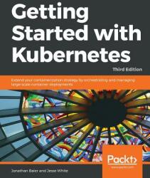 Getting started with Kubernetes Third Edition (ISBN: 9781788994729)