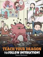 Teach Your Dragon To Follow Instructions: Help Your Dragon Follow Directions. A Cute Children Story To Teach Kids The Importance of Listening and Foll (ISBN: 9781948040617)