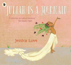 Julian Is a Mermaid - Jessica Love, Jessica Love (ISBN: 9781406386424)