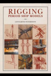 Rigging Period Ships Models: A Step-by-step Guide to the Intricacies of Square-rig (2011)
