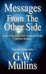 Messages From The Other Side Stories of the Dead, Their Communication, and Unfinished Business - G W Mullins (ISBN: 9781645168706)