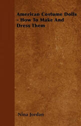 American Costume Dolls - How To Make And Dress Them - Nina Jordan (ISBN: 9781445514628)