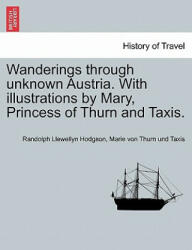 Wanderings Through Unknown Austria. with Illustrations by Mary, Princess of Thurn and Taxis. - Marie Von Thurn Und Taxis (ISBN: 9781240926022)