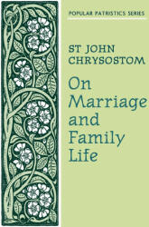 On Marriage and Family Life - Saint Chrysostom John, C. P. Roth, D. Anderson (ISBN: 9780913836866)