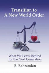 Transition to a New World Order - B Bahramian (ISBN: 9781477229026)