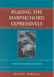 Playing the Harpsichord Expressively - Mark Kroll (ISBN: 9780810850323)