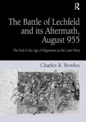 Battle of Lechfeld and its Aftermath, August 955 - Charles R. Bowlus (ISBN: 9780754654704)