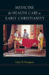 Medicine and Health Care in Early Christianity - Gary B. Ferngren (ISBN: 9781421420066)
