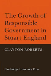 Growth of Responsible Government in Stuart England - Clayton Roberts (ISBN: 9780521088763)