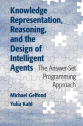 Knowledge Representation, Reasoning, and the Design of Intelligent Agents - Michael Gelfond, Yulia Kahl (ISBN: 9781107029569)