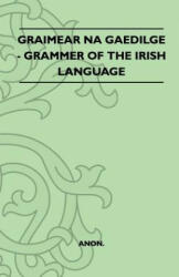 Graimear Na Gaedilge - Grammar of the Irish Language - Anon (ISBN: 9781446521359)