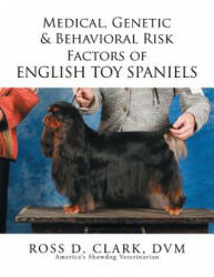 Medical, Genetic & Behavioral Risk Factors of English Toy Spaniels - DVM Ross D Clark (ISBN: 9781503590274)