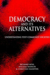 Democracy and its Alternatives - Understanding Post-Communist Societies - Richard Rose, William Mishler, Christian Haerpfer (ISBN: 9780745619262)