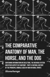 Comparative Anatomy of Man, the Horse, and the Dog - Containing Information on Skeletons, the Nervous System and Other Aspects of Anatomy - Stonehenge (ISBN: 9781446536407)