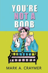 You're Not a Boob - Mark A. Craymer (ISBN: 9781426968426)