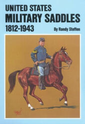 United States Military Saddles, 1812-1943 - Randy Steffen (ISBN: 9780806121024)