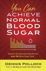 You Can Achieve Normal Blood Sugar: Discover the Surprising Results from Over 100 Blood Sugar Tests - Dennis Pollock (ISBN: 9780736975971)