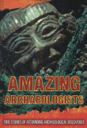 Amazing Archaeologists - True Stories of Astounding Archaeological Discoveries (ISBN: 9781406274165)