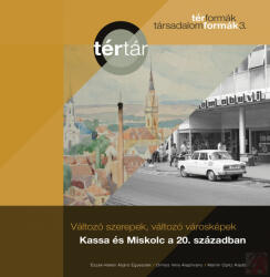 Változó szerepek, változó városképek: Kassa és Miskolc a 20. században (2019)