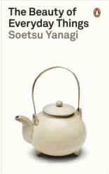 Beauty of Everyday Things - Soetsu Yanagi (ISBN: 9780241366356)