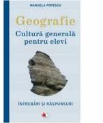 Geografie. Cultura generala pentru elevi. Intrebari si raspunsuri - Manuela Popescu (ISBN: 9786063333880)