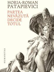 Partea nevazuta decide totul - Horia-Roman Patapievici (ISBN: 9789735063382)