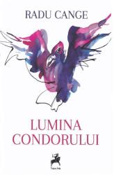 Lumina condorului - Radu Cange (ISBN: 9786060230526)