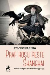 Praf rosu peste Shangai. Memorii Shangai - Noua Zeelanda 1937-1954 - Tyl Von Randow (ISBN: 9786060230090)