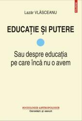 Educatie si putere. Sau despre educatia pe care inca nu o avem - Lazar Vlasceanu (ISBN: 9789734678150)