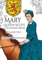 Mary, Queen of Scots Colouring Book - ROLAND HUI (ISBN: 9788494649875)