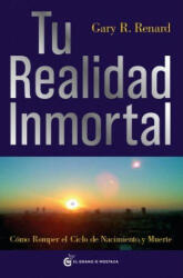 Tu realidad inmortal : cómo romper el ciclo de nacimiento y muerte - Gary R. Renard, Miguel Iribarren Berrade (ISBN: 9788493727406)