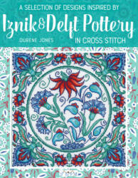 Selection of Designs Inspired by Iznik and Delft Pottery in Cross Stitch - Durene Jones (ISBN: 9786059192682)