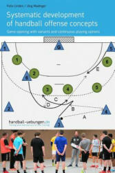 Systematic Development of Handball Offense Concepts: Systematic Development of Handball Offense Concepts Game Opening with Variants and Continuous Pla - Felix Linden, Jorg Madinger (ISBN: 9783956412172)