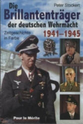 Die Brillantenträger der deutschen Wehrmacht 1941-1945 - Peter Stockert (2010)