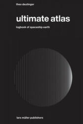 Ultimate Atlas: Logbook of Spaceship Earth - Theo Deutinger (ISBN: 9783037785928)