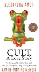 Cult A Love Story: Ten Years Inside a Canadian Cult and the Subsequent Long Road of Recovery (ISBN: 9781988924229)