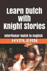 Learn Dutch with Knight Stories: Interlinear Dutch to English - Kees van den End (ISBN: 9781988830230)