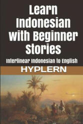 Learn Indonesian with Beginner Stories: Interlinear Indonesian to English - Bermuda Word Hyplern, Kees Van Den End (ISBN: 9781987949889)