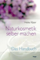 Naturkosmetik selber machen - Heike Käser (2012)