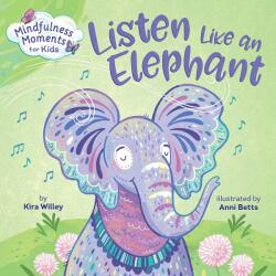 Mindfulness Moments for Kids: Listen Like an Elephant - Kira Willey, Anni Betts (ISBN: 9781984894106)