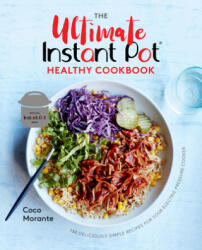 Ultimate Instant Pot Healthy Cookbook - Coco Morante (ISBN: 9781984857545)