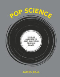 Pop Science: Serious Answers to Deep Questions Posed in Songs - James Ball (ISBN: 9781984856265)