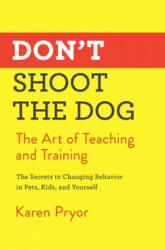 Don't Shoot the Dog: The Art of Teaching and Training - Karen Pryor (ISBN: 9781982106461)