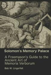 Solomon's Memory Palace: A Freemason's Guide to the Ancient Art of Memoria Verborum (ISBN: 9781977094681)