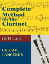 Complete Method for the Clarinet in Three Parts (Part 1, Part 2, Part 3) - Gustave Langenus (ISBN: 9781974899661)