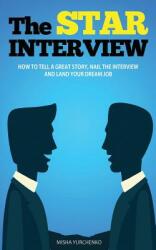 The STAR Interview: How to Tell a Great Story Nail the Interview and Land your Dream Job (ISBN: 9781973425908)