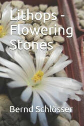 Lithops - Flowering Stones - Bernd Schlosser (ISBN: 9781973229827)