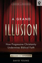 A Grand Illusion: How Progressive Christianity Undermines Biblical Faith - David Young (ISBN: 9781949921014)