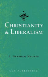 Christianity & Liberalism - J Gresham Machen (ISBN: 9781948648530)