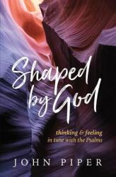 Shaped by God: Thinking and Feeling in Tune with the Psalms (ISBN: 9781941114490)